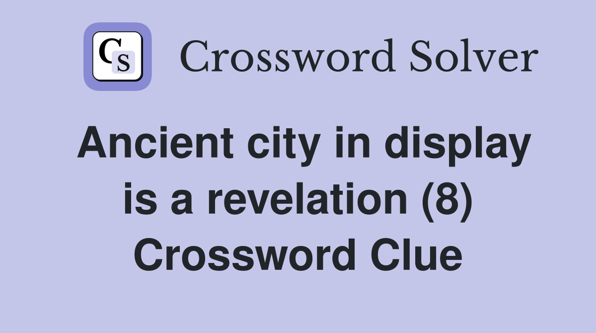 Ancient city in display is a revelation (8) Crossword Clue Answers